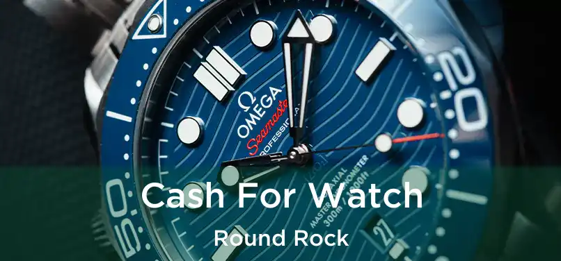 Cash For Watch Round Rock