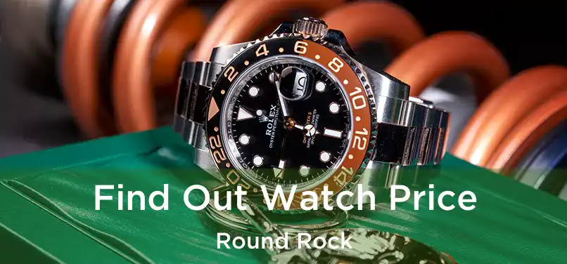 Find Out Watch Price Round Rock