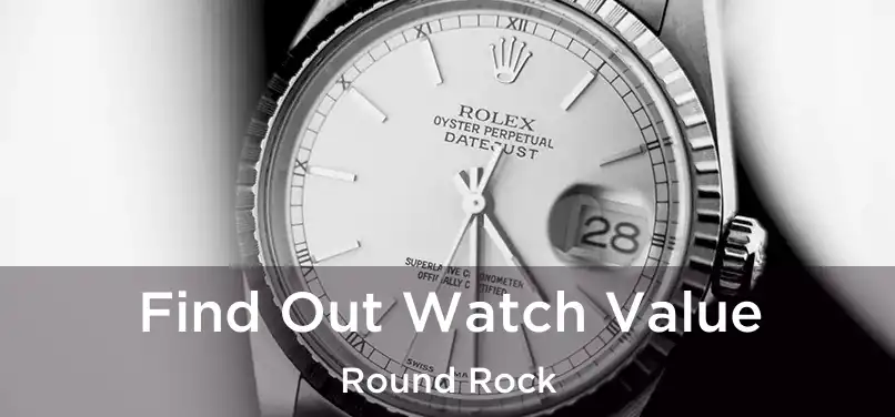 Find Out Watch Value Round Rock