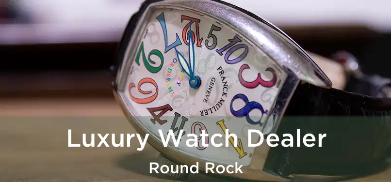 Luxury Watch Dealer Round Rock