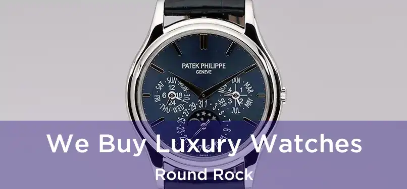 We Buy Luxury Watches Round Rock